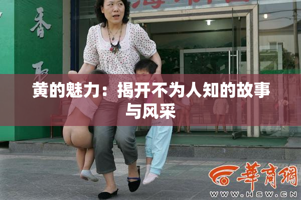 黄的魅力：揭开不为人知的故事与风采