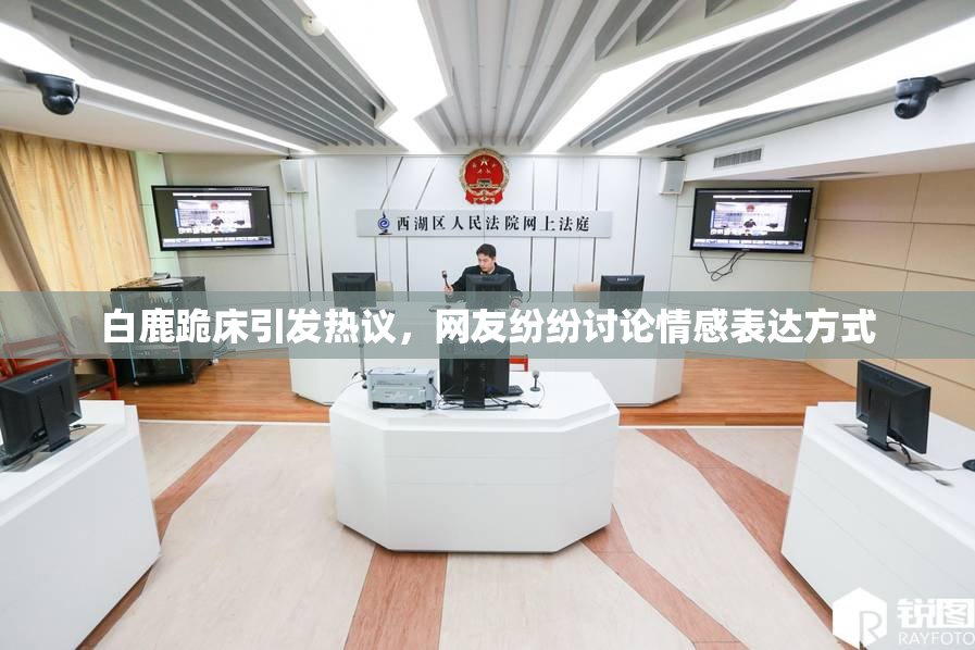白鹿跪床引发热议，网友纷纷讨论情感表达方式