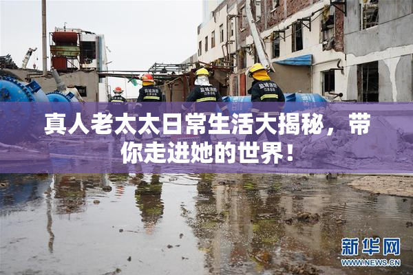 真人老太太日常生活大揭秘，带你走进她的世界！
