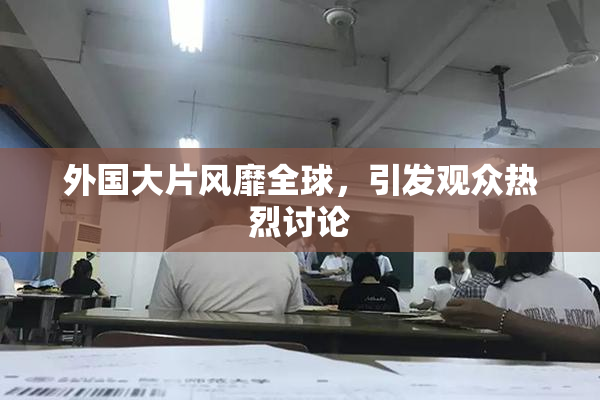 外国大片风靡全球，引发观众热烈讨论