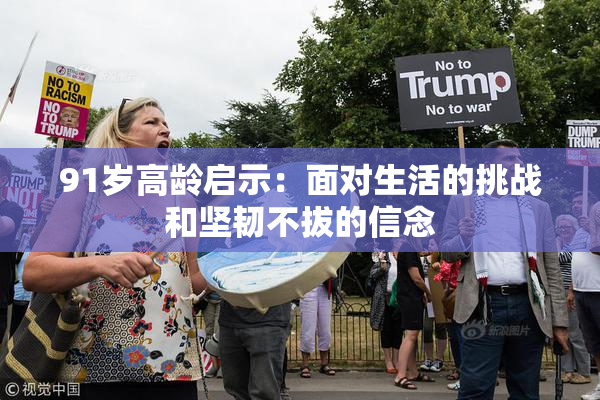 91岁高龄启示：面对生活的挑战和坚韧不拔的信念