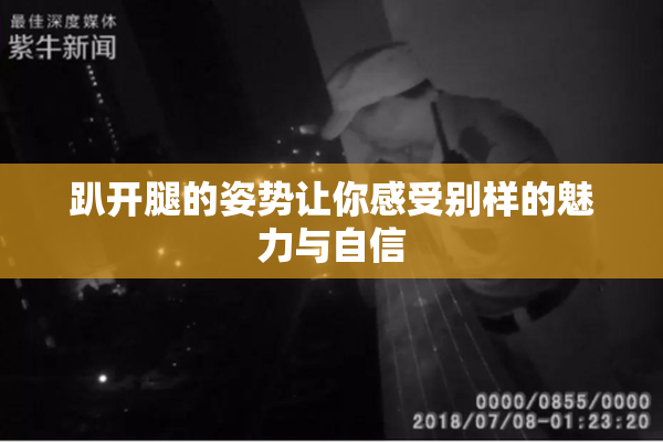 趴开腿的姿势让你感受别样的魅力与自信