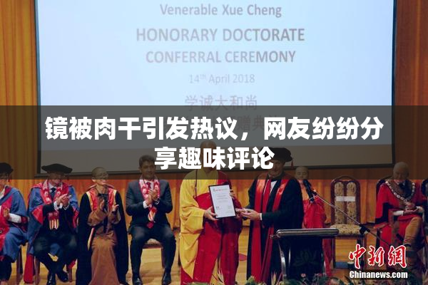 镜被肉干引发热议，网友纷纷分享趣味评论