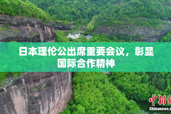 日本理伦公出席重要会议，彰显国际合作精神