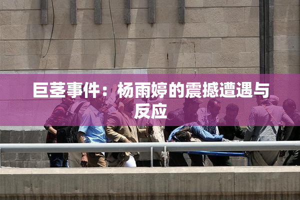 巨茎事件：杨雨婷的震撼遭遇与反应