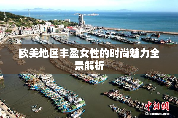 欧美地区丰盈女性的时尚魅力全景解析