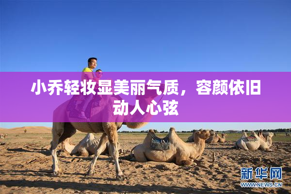 小乔轻妆显美丽气质，容颜依旧动人心弦