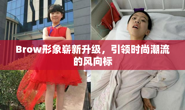 Brow形象崭新升级，引领时尚潮流的风向标