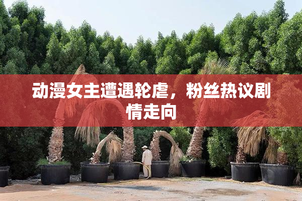 动漫女主遭遇轮虐，粉丝热议剧情走向