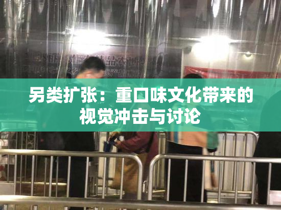另类扩张：重口味文化带来的视觉冲击与讨论