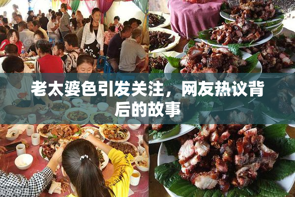 老太婆色引发关注，网友热议背后的故事