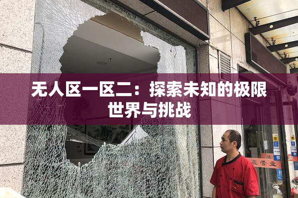 无人区一区二：探索未知的极限世界与挑战