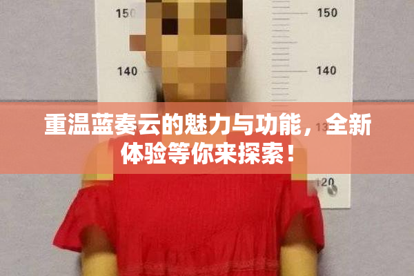 重温蓝奏云的魅力与功能，全新体验等你来探索！