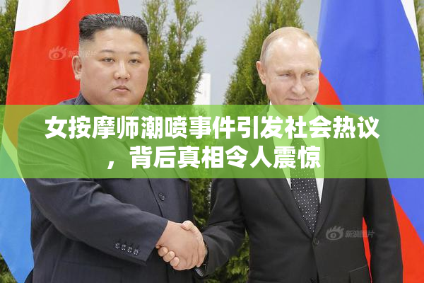 女按摩师潮喷事件引发社会热议，背后真相令人震惊