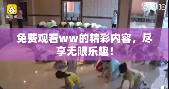免费观看ww的精彩内容，尽享无限乐趣！