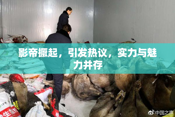 影帝撅起，引发热议，实力与魅力并存