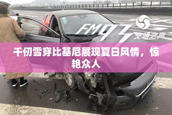 千仞雪穿比基尼展现夏日风情，惊艳众人