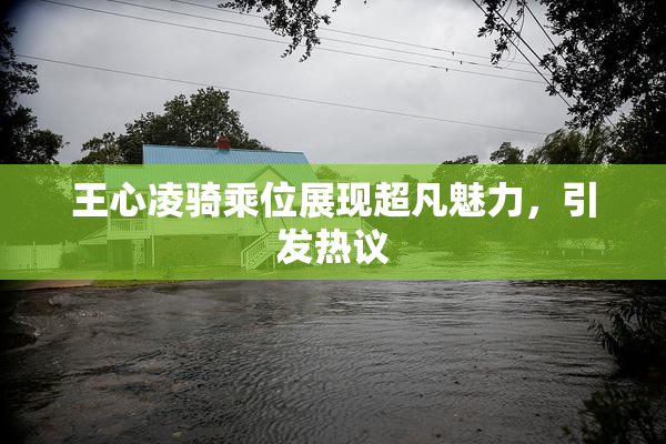 王心凌骑乘位展现超凡魅力，引发热议