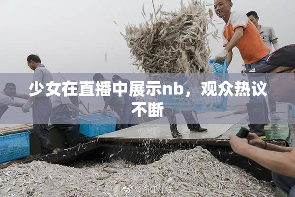 少女在直播中展示nb，观众热议不断