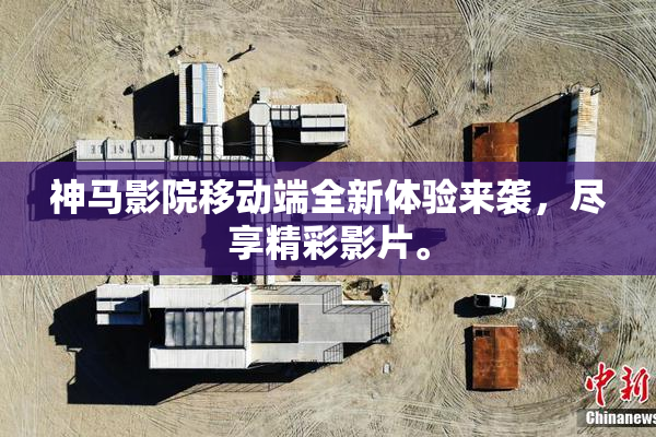 神马影院移动端全新体验来袭，尽享精彩影片。