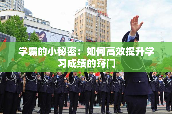 学霸的小秘密：如何高效提升学习成绩的窍门