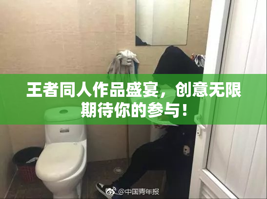 王者同人作品盛宴，创意无限期待你的参与！