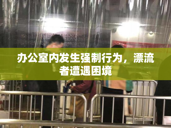 办公室内发生强制行为，漂流者遭遇困境