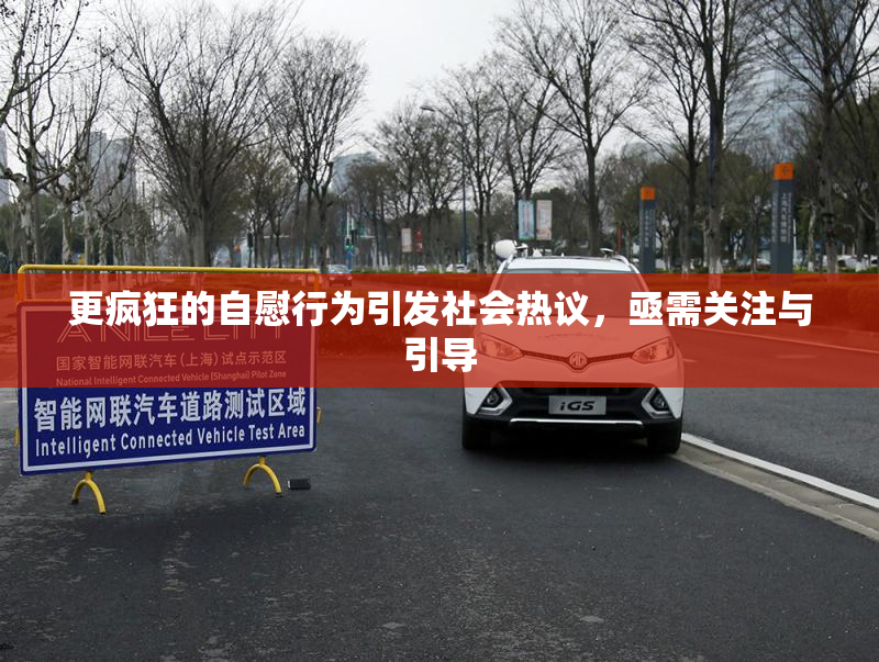 更疯狂的自慰行为引发社会热议，亟需关注与引导