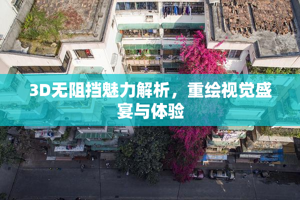 3D无阻挡魅力解析，重绘视觉盛宴与体验