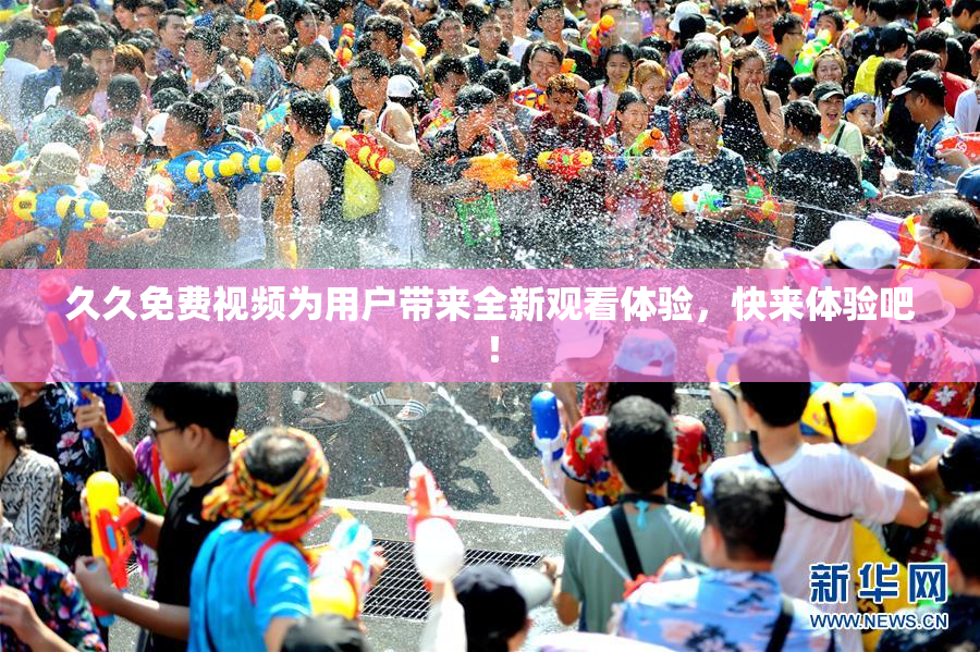 久久免费视频为用户带来全新观看体验，快来体验吧！