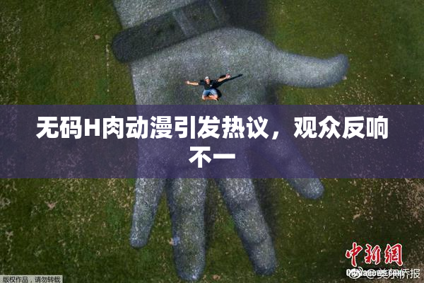 无码H肉动漫引发热议，观众反响不一