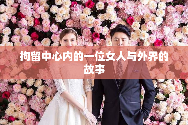 拘留中心内的一位女人与外界的故事