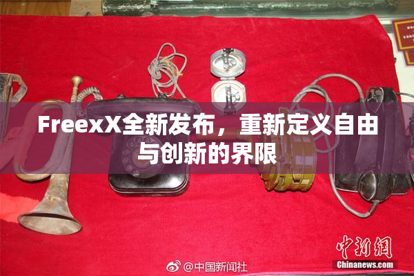 FreexX全新发布，重新定义自由与创新的界限