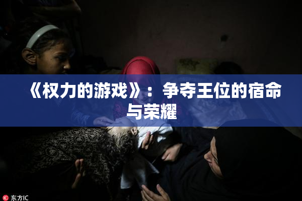 《权力的游戏》：争夺王位的宿命与荣耀