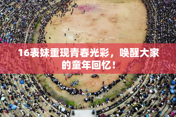 16表妹重现青春光彩，唤醒大家的童年回忆！