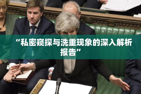 “私密窥探与洗重现象的深入解析报告”