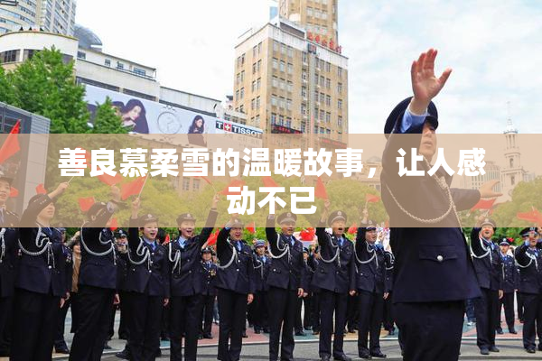善良慕柔雪的温暖故事，让人感动不已