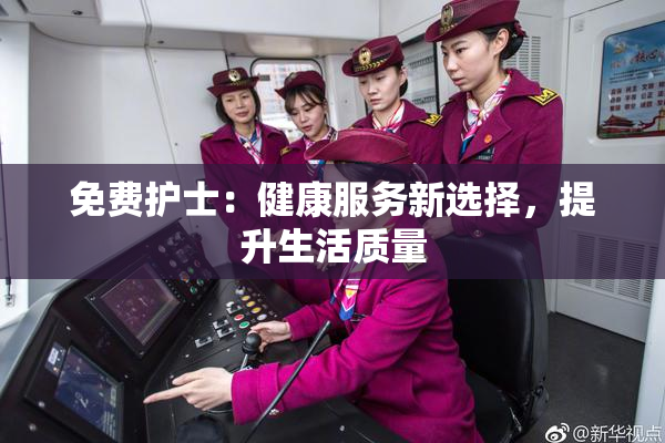 免费护士：健康服务新选择，提升生活质量