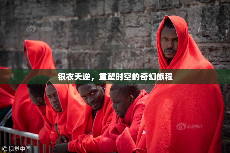 银衣天逆，重塑时空的奇幻旅程