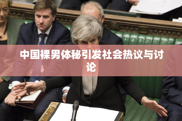中国裸男体秘引发社会热议与讨论
