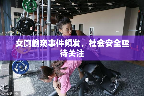 女厕偷窥事件频发，社会安全亟待关注