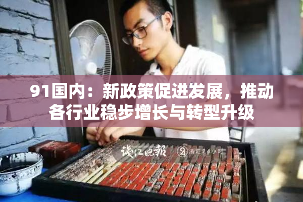 91国内：新政策促进发展，推动各行业稳步增长与转型升级
