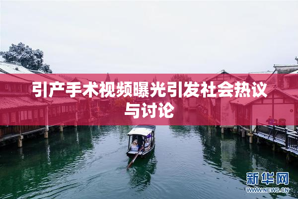 引产手术视频曝光引发社会热议与讨论