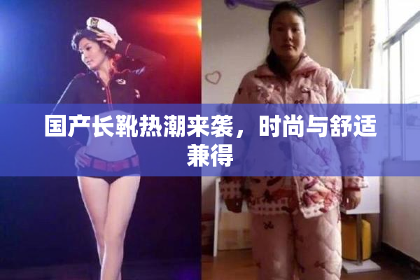 国产长靴热潮来袭，时尚与舒适兼得