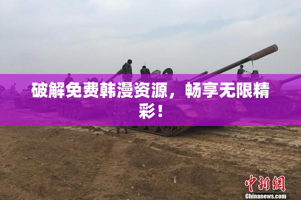 破解免费韩漫资源，畅享无限精彩！