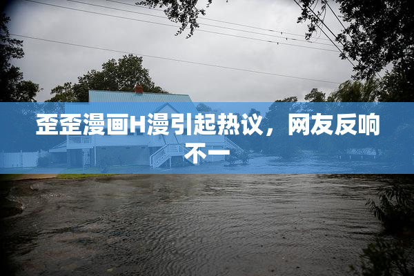 歪歪漫画H漫引起热议，网友反响不一