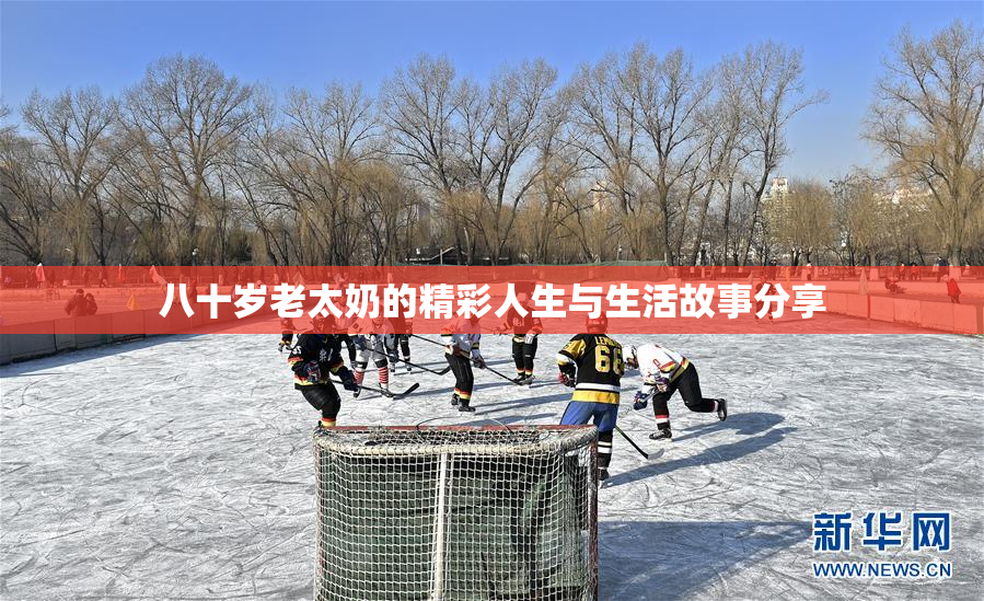 八十岁老太奶的精彩人生与生活故事分享