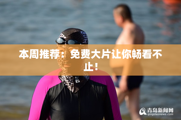 本周推荐：免费大片让你畅看不止！