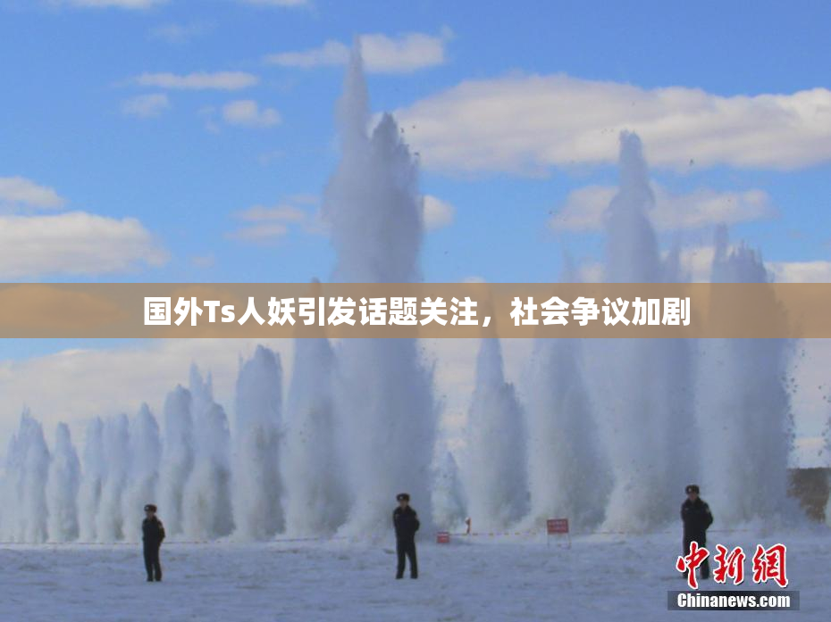 国外Ts人妖引发话题关注，社会争议加剧
