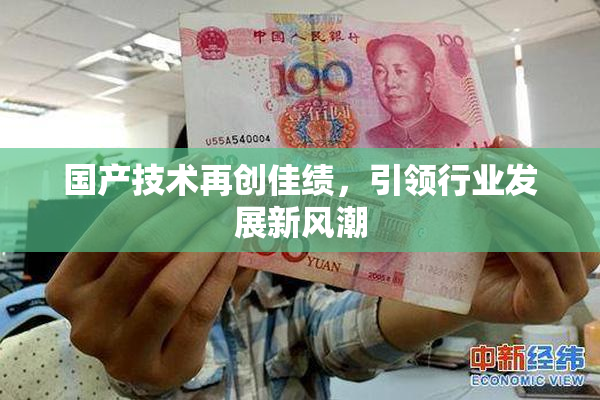 国产技术再创佳绩，引领行业发展新风潮